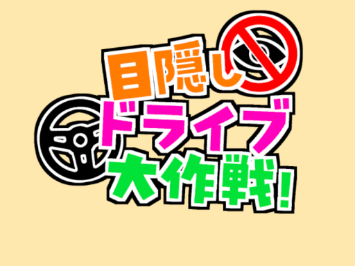 目隠しドライブ大作戦！