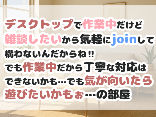 デスクトップで作業中だけど雑談はしたいから気軽にjoinして構わないんだからね！！